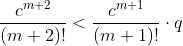\frac{c^{m+2}}{(m+2)!}<\frac{c^{m+1}}{(m+1)!}\cdot q